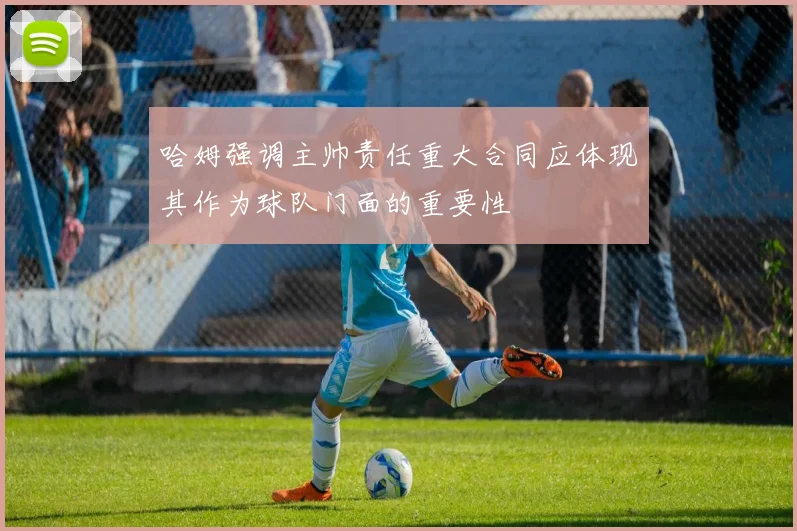 哈姆强调主帅责任重大合同应体现其作为球队门面的重要性