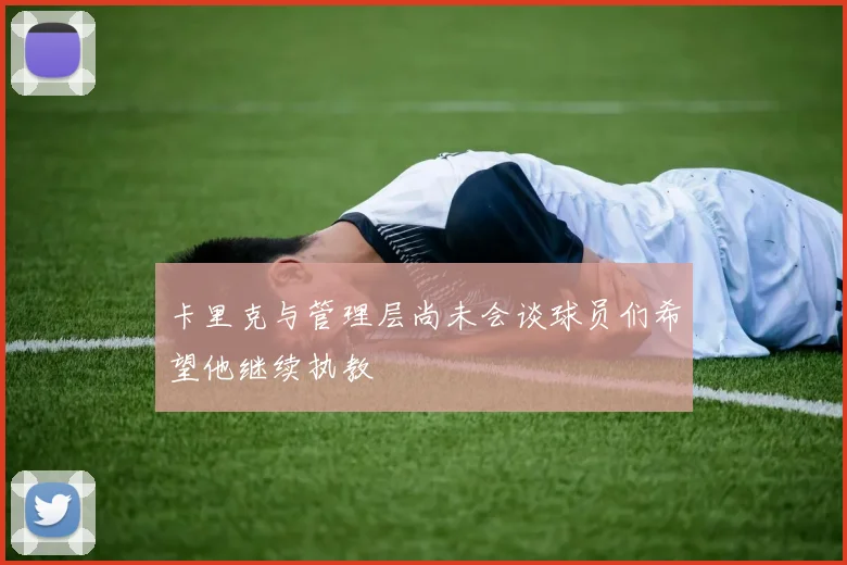 卡里克与管理层尚未会谈球员们希望他继续执教
